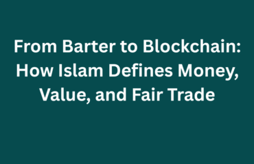 From Barter to Blockchain How Islam Defines Money, Value, and Fair Trade